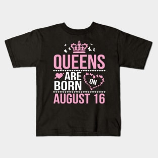 Queens Are Born On August 16 Happy Birthday To Me You Nana Mommy Aunt Sister Wife Daughter Niece Kids T-Shirt